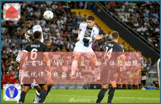 江南体育APP下载后，抽卡体验的隐藏规律与收益分析