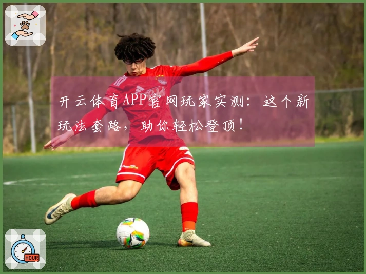 开云体育APP官网玩家实测：这个新玩法套路，助你轻松登顶！