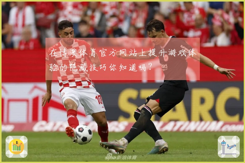 在博澳体育官方网站上提升游戏体验的隐藏技巧你知道吗？
